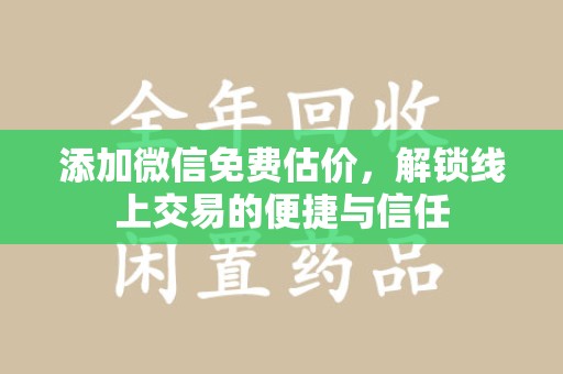 聊城添加微信免费估价，解锁线上交易的便捷与信任