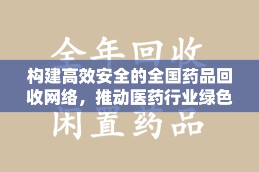 聊城构建高效安全的全国药品回收网络，推动医药行业绿色循环发展
