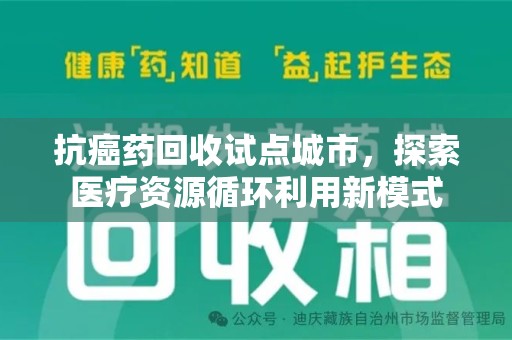 聊城抗癌药回收试点城市，探索医疗资源循环利用新模式