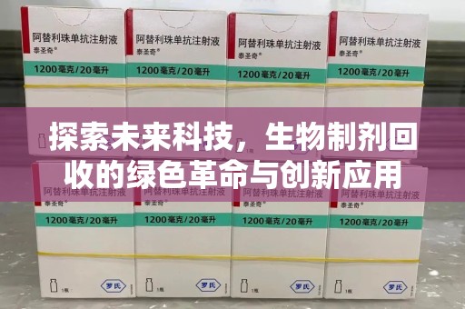 聊城探索未来科技，生物制剂回收的绿色革命与创新应用