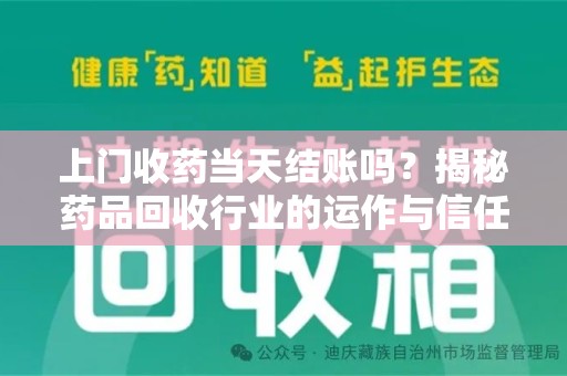 聊城上门收药当天结账吗？揭秘药品回收行业的运作与信任机制