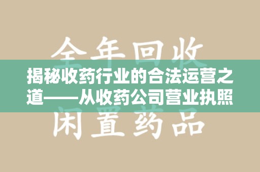 聊城揭秘收药行业的合法运营之道——从收药公司营业执照谈起
