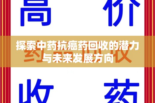 聊城探索中药抗癌药回收的潜力与未来发展方向