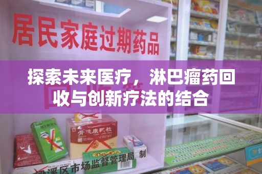 聊城探索未来医疗，淋巴瘤药回收与创新疗法的结合