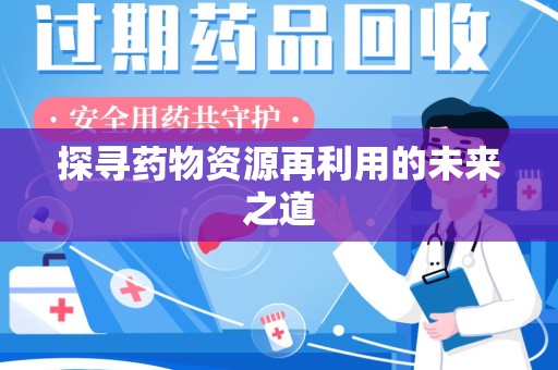 聊城探寻药物资源再利用的未来之道