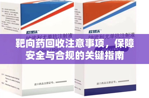 聊城靶向药回收注意事项，保障安全与合规的关键指南