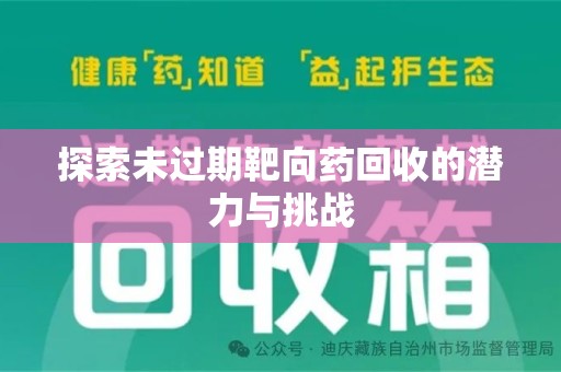 聊城探索未过期靶向药回收的潜力与挑战