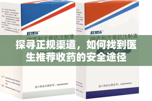 聊城探寻正规渠道，如何找到医生推荐收药的安全途径