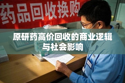 聊城原研药高价回收的商业逻辑与社会影响