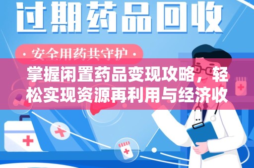 聊城掌握闲置药品变现攻略，轻松实现资源再利用与经济收益双赢