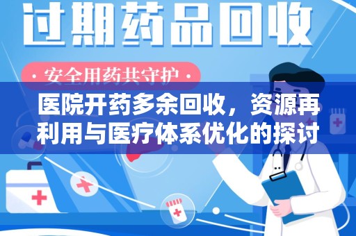 聊城医院开药多余回收，资源再利用与医疗体系优化的探讨