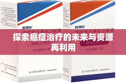 聊城探索癌症治疗的未来与资源再利用