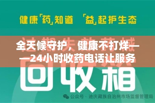 聊城全天候守护，健康不打烊——24小时收药电话让服务触手可及