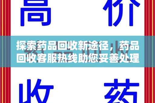 聊城探索药品回收新途径，药品回收客服热线助您妥善处理闲置药物