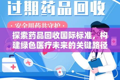 聊城探索药品回收国际标准，构建绿色医疗未来的关键路径