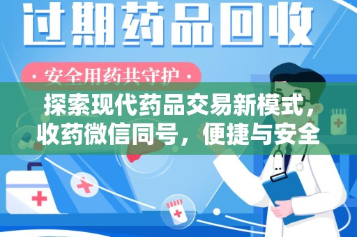 聊城探索现代药品交易新模式，收药微信同号，便捷与安全并存