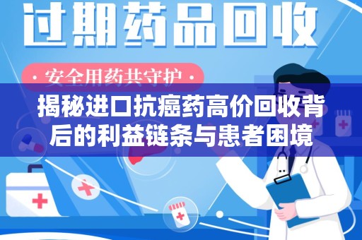聊城揭秘进口抗癌药高价回收背后的利益链条与患者困境